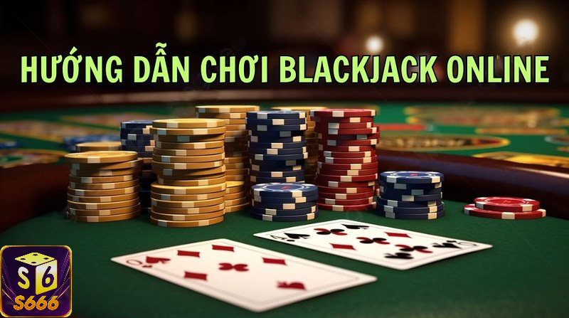 Lựa chọn bàn chơi Blackjack phù hợp tại S6666